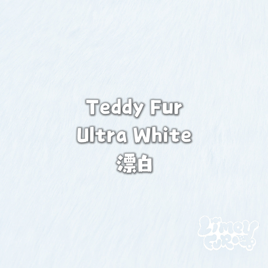 Teddy Fur-Ultra White *PREORDER- Ships December*